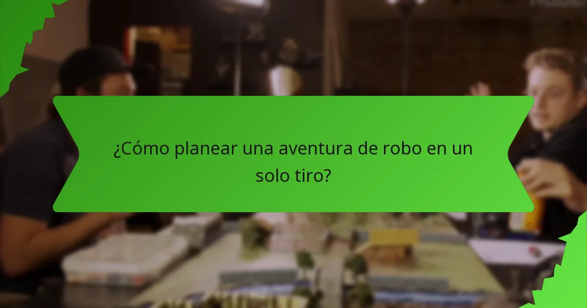 ¿Cómo planear una aventura de robo en un solo tiro?