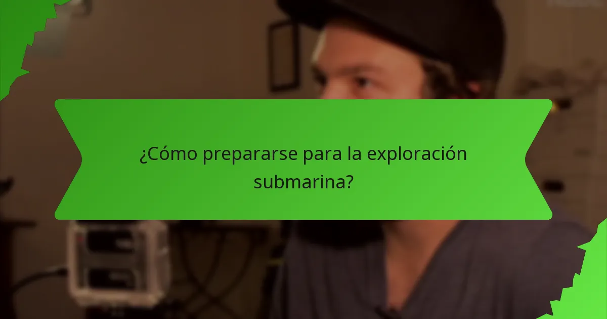 ¿Cómo prepararse para la exploración submarina?