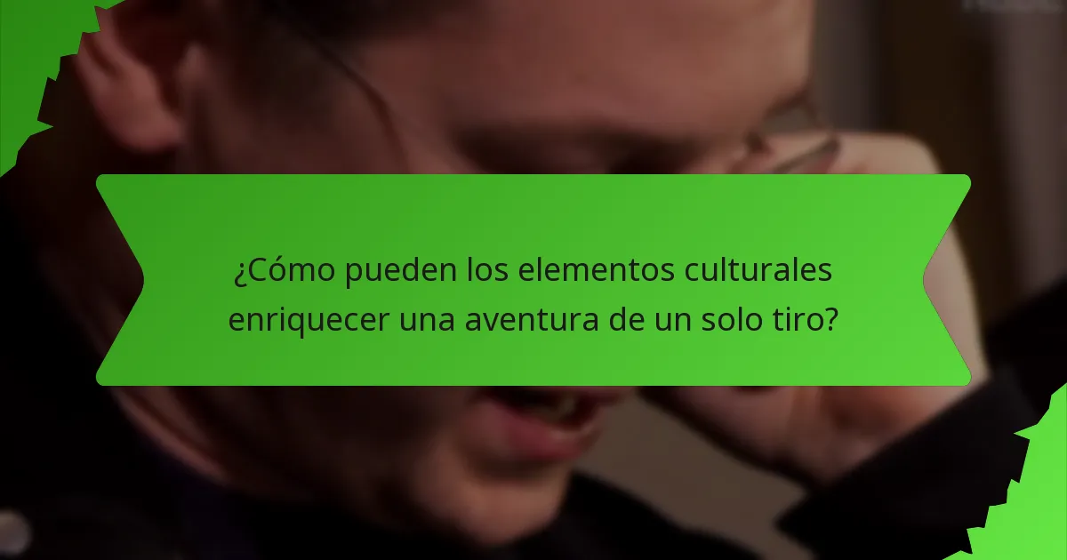 ¿Cómo pueden los elementos culturales enriquecer una aventura de un solo tiro?