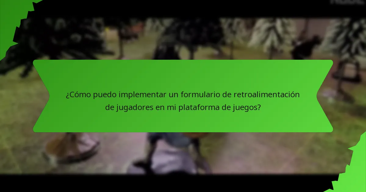 ¿Cómo puedo implementar un formulario de retroalimentación de jugadores en mi plataforma de juegos?