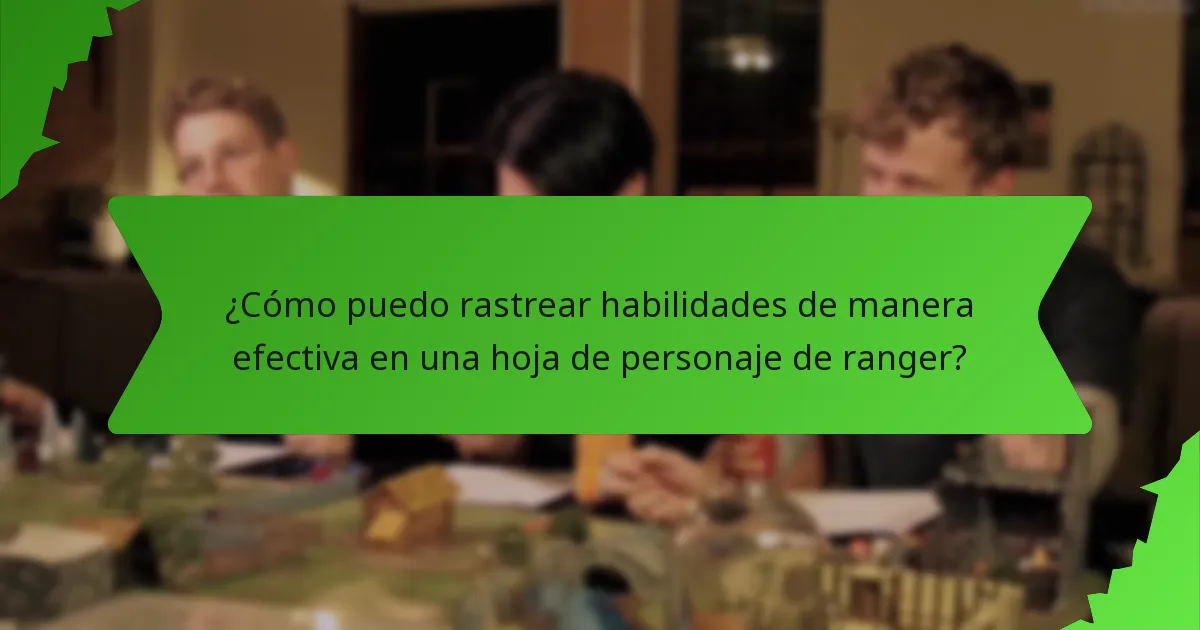 ¿Cómo puedo rastrear habilidades de manera efectiva en una hoja de personaje de ranger?