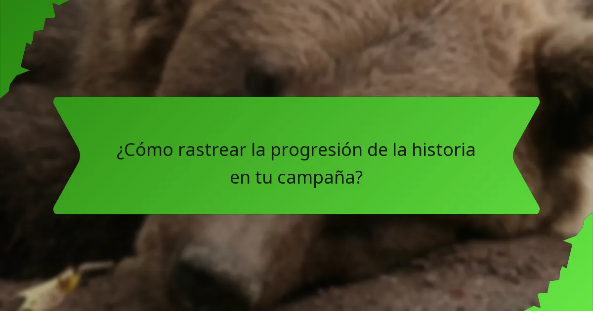 ¿Cómo rastrear la progresión de la historia en tu campaña?