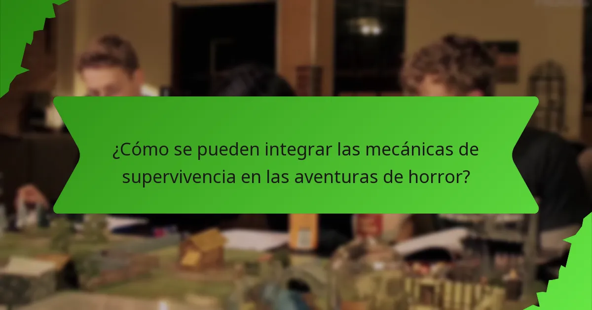 ¿Cómo se pueden integrar las mecánicas de supervivencia en las aventuras de horror?