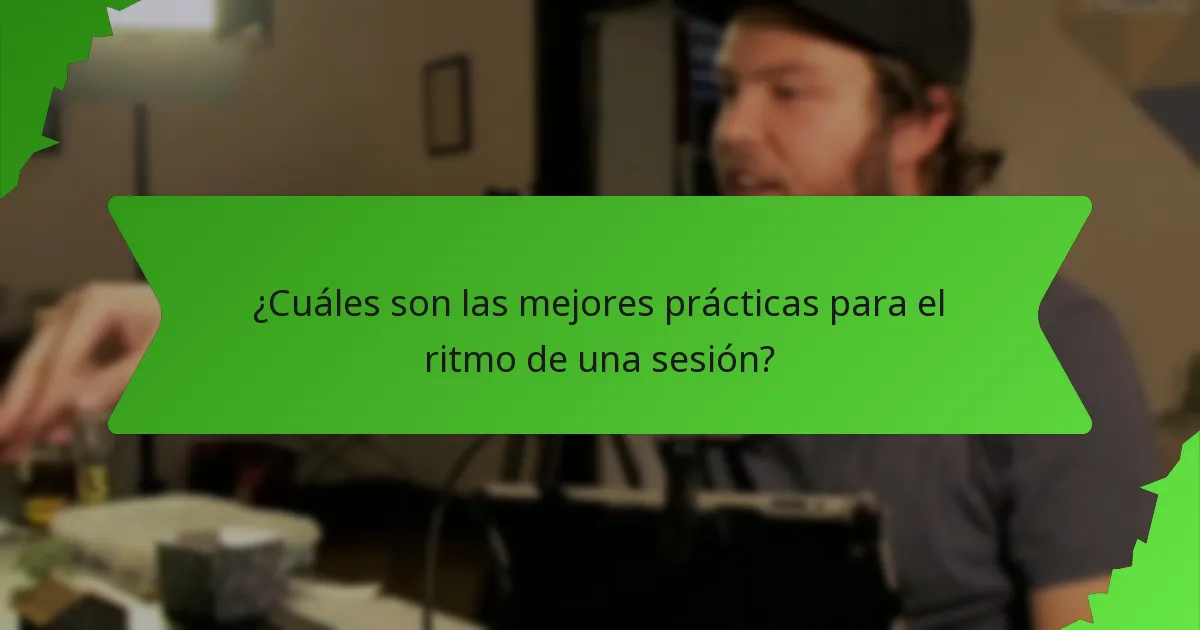 ¿Cuáles son las mejores prácticas para el ritmo de una sesión?