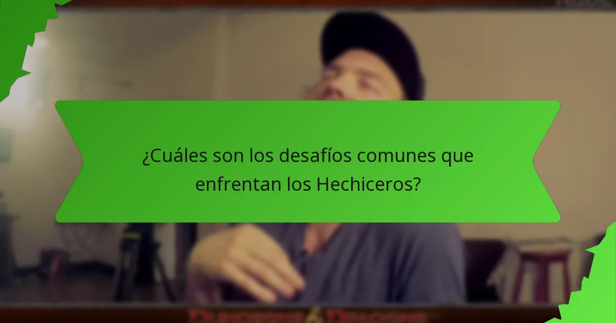¿Cuáles son los desafíos comunes que enfrentan los Hechiceros?