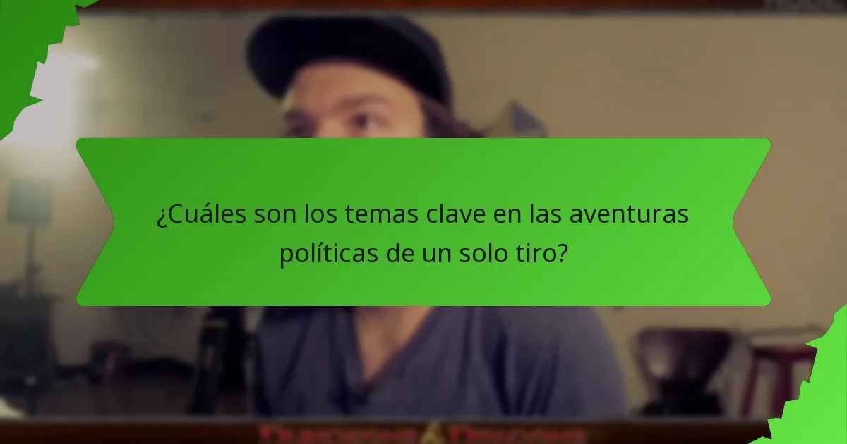 ¿Cuáles son los temas clave en las aventuras políticas de un solo tiro?