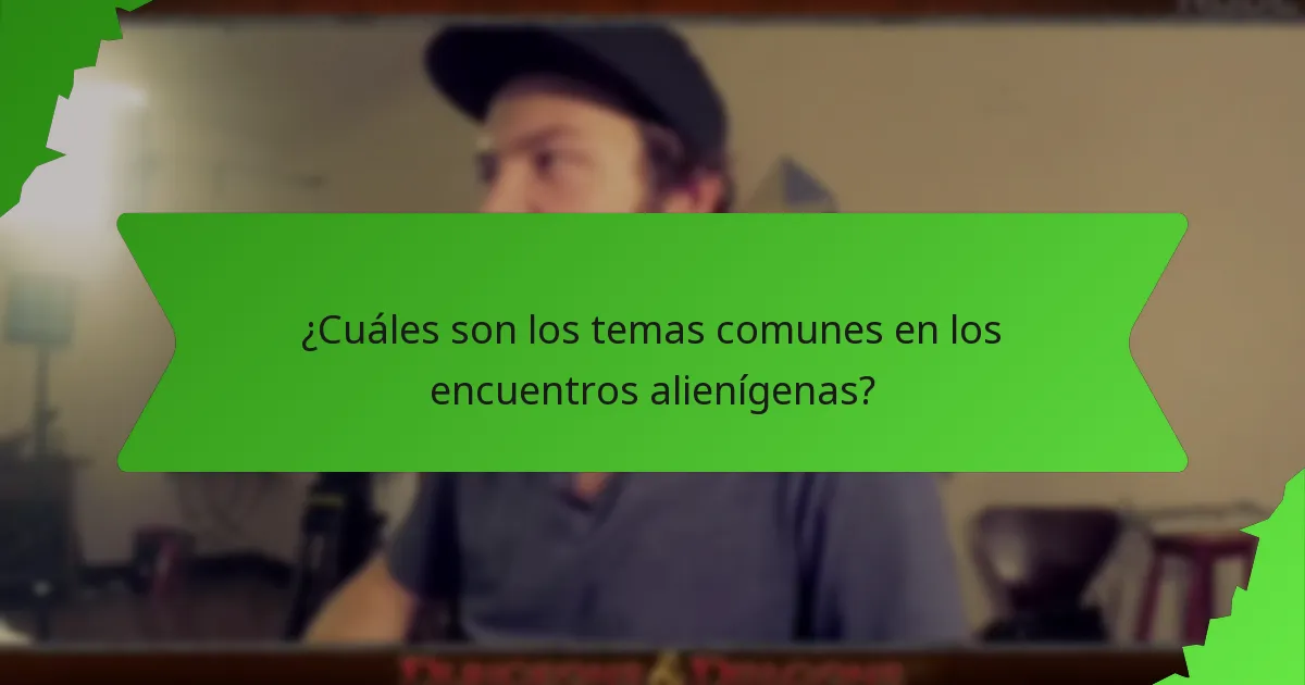 ¿Cuáles son los temas comunes en los encuentros alienígenas?