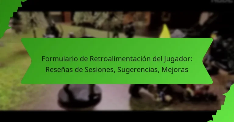 Formulario de Retroalimentación del Jugador: Reseñas de Sesiones, Sugerencias, Mejoras
