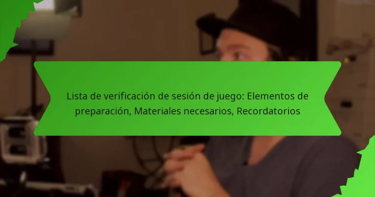 Lista de verificación de sesión de juego: Elementos de preparación, Materiales necesarios, Recordatorios