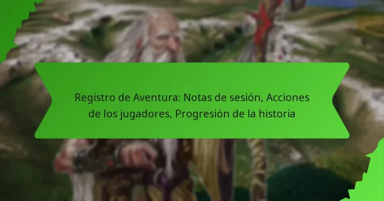 Registro de Aventura: Notas de sesión, Acciones de los jugadores, Progresión de la historia