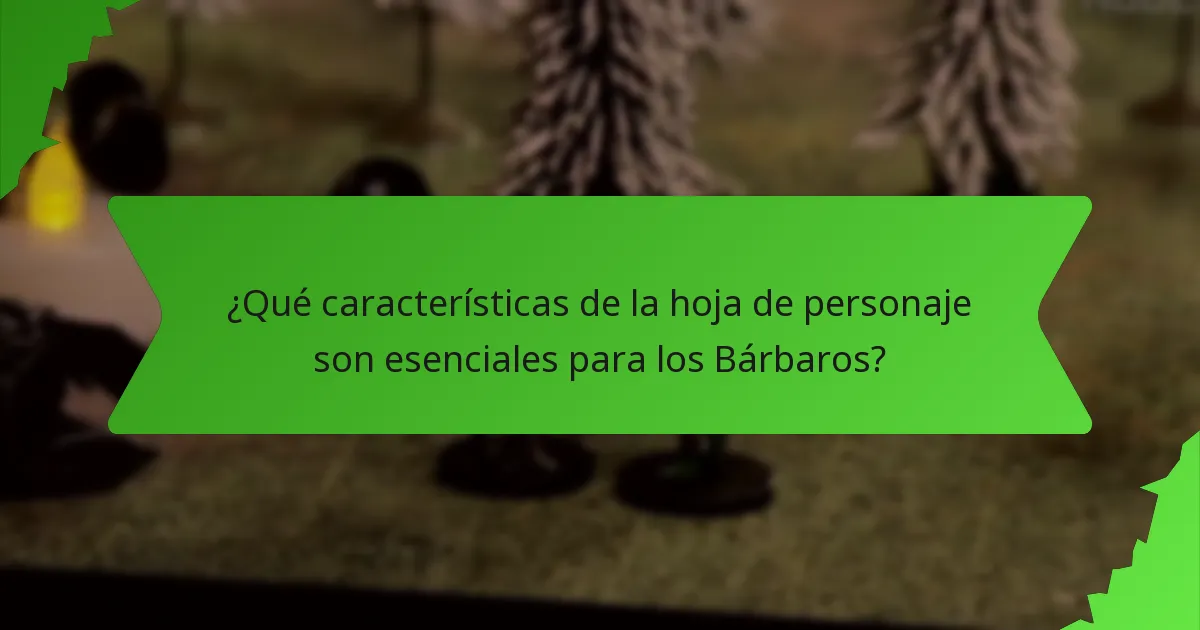 ¿Qué características de la hoja de personaje son esenciales para los Bárbaros?