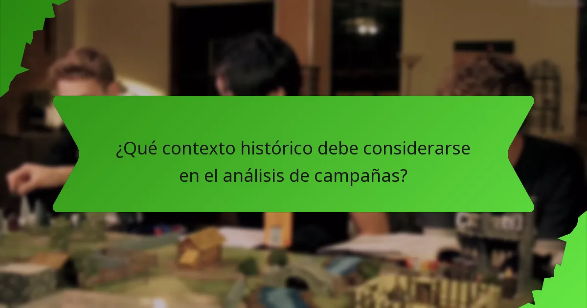 ¿Qué contexto histórico debe considerarse en el análisis de campañas?