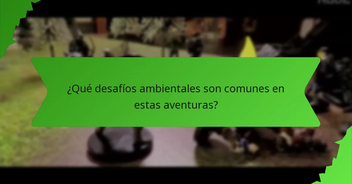 ¿Qué desafíos ambientales son comunes en estas aventuras?