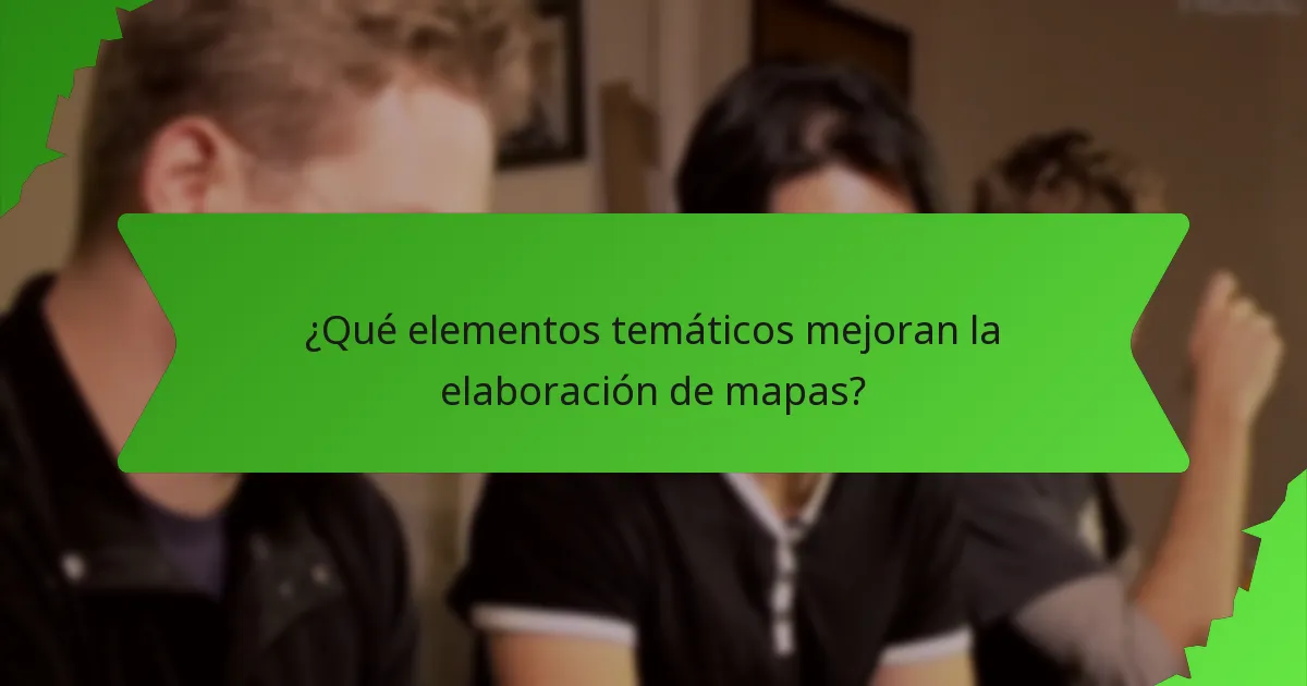 ¿Qué elementos temáticos mejoran la elaboración de mapas?