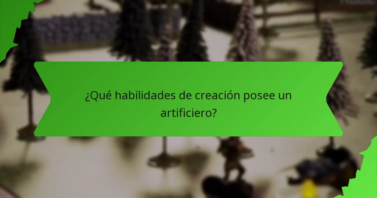 ¿Qué habilidades de creación posee un artificiero?