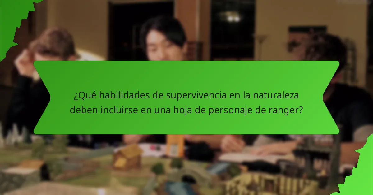 ¿Qué habilidades de supervivencia en la naturaleza deben incluirse en una hoja de personaje de ranger?