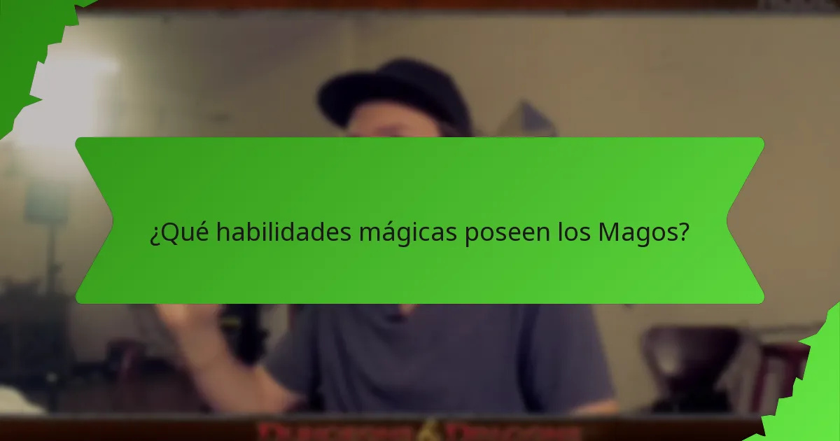 ¿Qué habilidades mágicas poseen los Magos?
