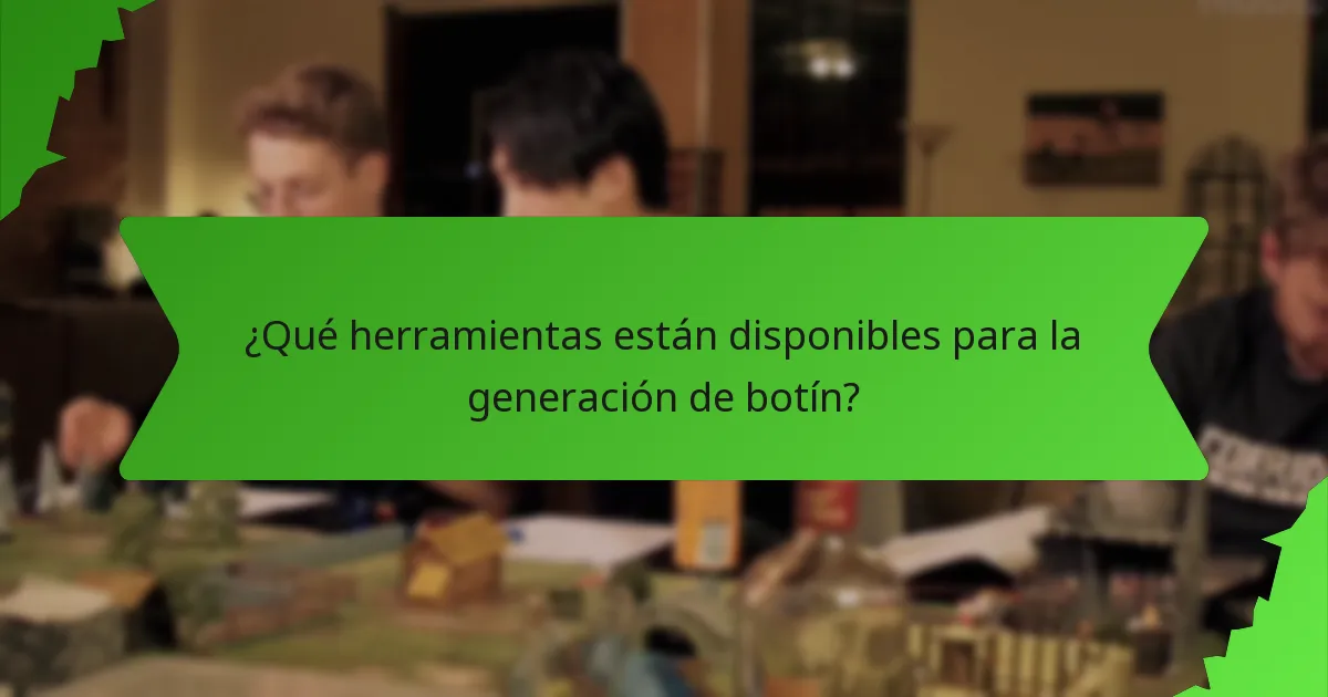 ¿Qué herramientas están disponibles para la generación de botín?