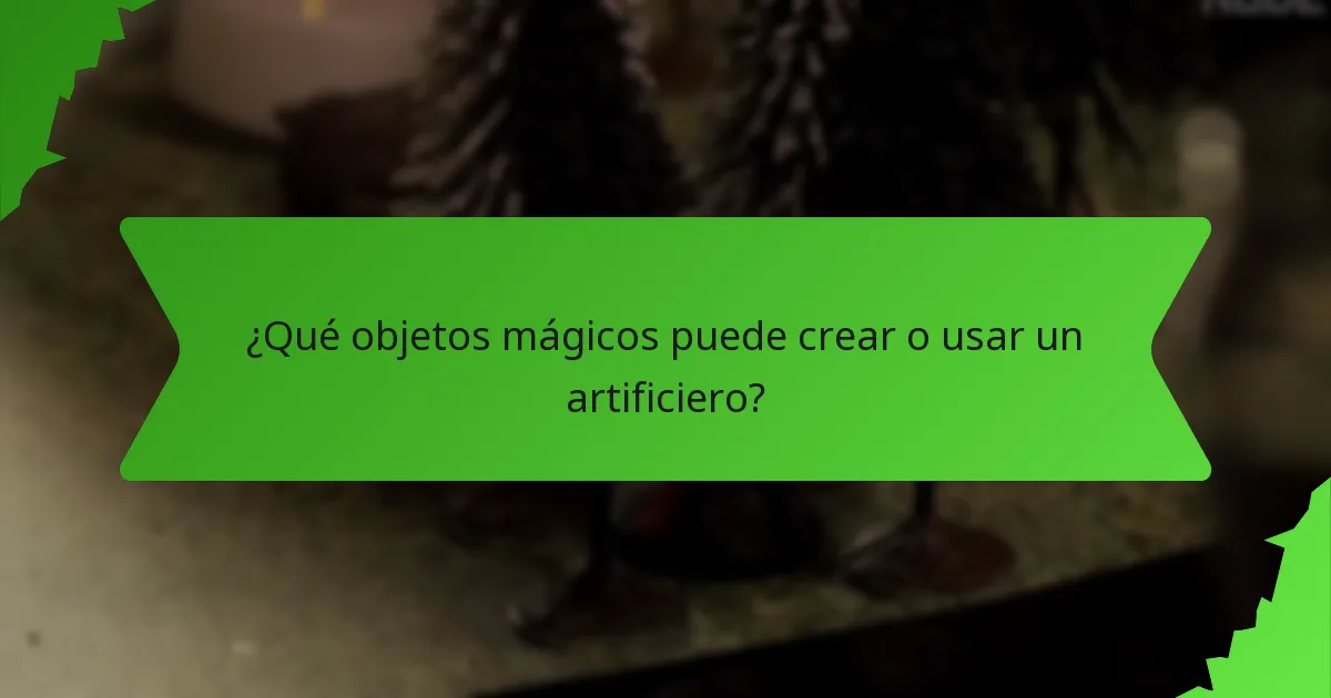 ¿Qué objetos mágicos puede crear o usar un artificiero?