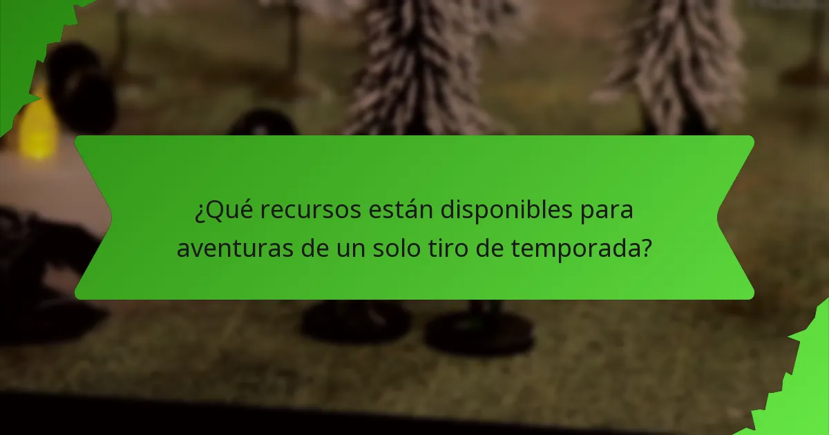 ¿Qué recursos están disponibles para aventuras de un solo tiro de temporada?