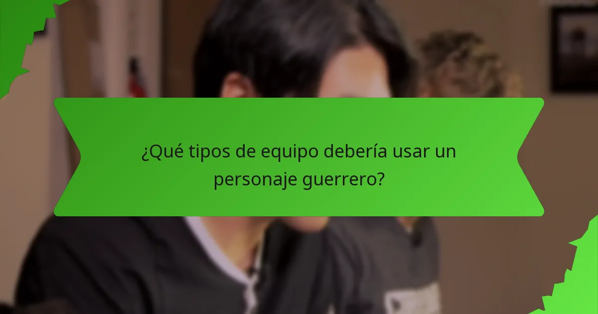 ¿Qué tipos de equipo debería usar un personaje guerrero?